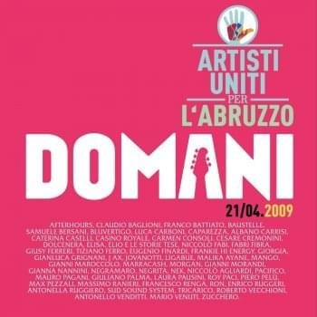 Cover della canzone 'Domani 21-04-09' di Artisti Uniti per l’Abruzzo ft. Afterhours, Al Bano, Alioscia Bisceglia, Antonella Ruggiero, Antonello Venditti, Baustelle, Bluvertigo, Caparezza, Carmen Consoli, Cesare Cremonini, Claudio Baglioni, Dolcenera, Elio (ITA), Elio e le Storie Tese, Elisa, Enrico Ruggeri, Eugenio Finardi, Fabri Fibra, Francesco Renga, Franco Battiato, Frankie hi-nrg mc, Gianluca Grignani, Gianna Nannini, Gianni Morandi, Giorgia, Giuliano Palma, Giuliano Sangiorgi, Giusy Ferreri, J-Ax, Jovanotti, Laura Pausini, Ligabue, Luca Carboni, Malika Ayane, Mango, Manuel Agnelli, Mario Venuti, Marracash, Massimo Ranieri, Mauro Pagani, Max Pezzali, Morgan, Negramaro, Negrita, Nek, Niccolò Agliardi, Niccolò Fabi, Pacifico, Piero Pelù, Roberto Vecchioni, Ron, Roy Paci, Samuele Bersani, Saturnino, Sud Sound System, Tiziano Ferro, Tricarico, Vittorio Cosma, Zucchero
